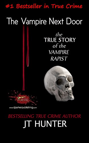 The Vampire Next Door: The True Story of the Vampire Rapist by JT Hunter
